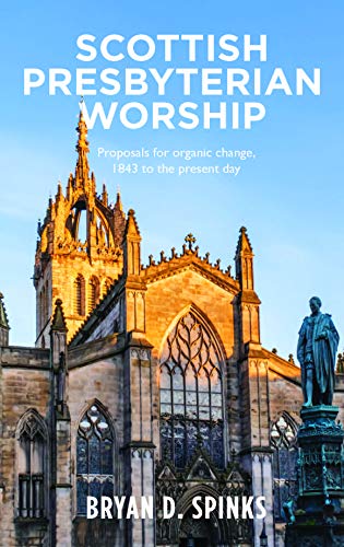 Scottish Presbyterian Worship: Proposals for organic change 1843 to the present day (English Edition)