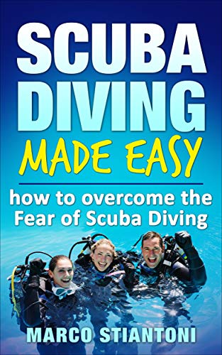 Scuba Diving: Made Easy: How to Overcome the Fear of Scuba Diving (Scuba Diving, Scuba Diving for Beginners, Learn Easy Scuba Diving Technics, Fear of Scuba Diving) (English Edition)