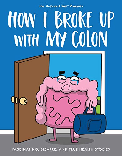 Seluk, N: How I Broke Up with My Colon: Fascinating, Bizarre, and True Health Stories (Awkward Yeti)
