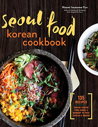 Seoul Food Korean Cookbook: Korean Cooking from Kimchi and Bibimbap to Fried Chicken and Bingsoo