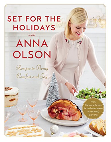 Set For The Holidays With Anna Olson: Recipes for Bringing Comfort and Joy: From Starters to Sweets, for the Festive Season and Almost Every Day: ... for the Festive Season and Almost Every Day