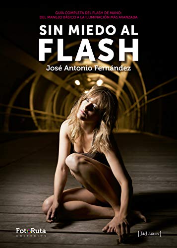 Sin miedo al flash: Guía completa de flash de mano del manejo básico a la iluminación más avanzada (FotoRuta)