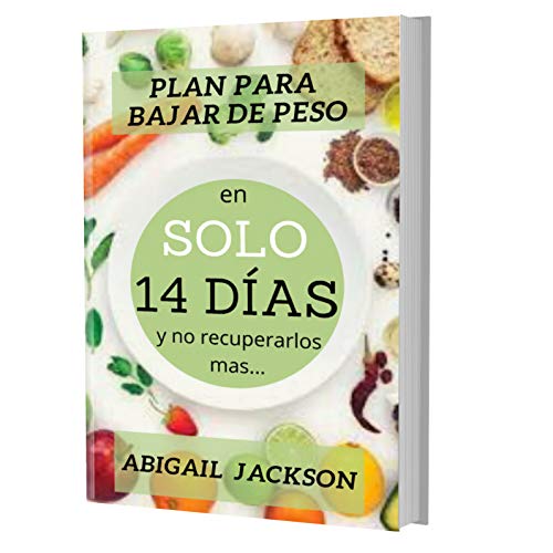 Solo 14 Días para Adelgazar: Plan de Dieta Profesional Super Acelerado para Adelgazar en Solo 14 Dias y no Recuperarlos más... (Spanish Edition)