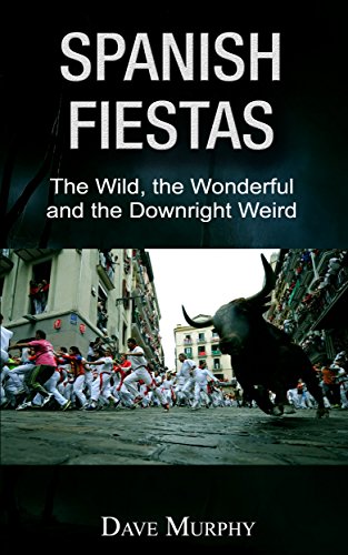 Spanish Fiestas: The Wild, The Wonderful and the Downright Weird (English Edition)