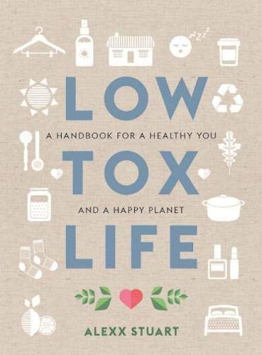 Stuart, A: Low Tox Life: A Handbook for a Healthy You and Happy Planet