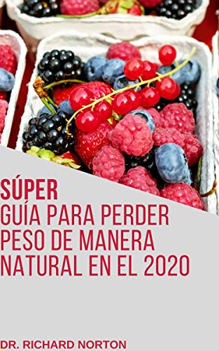 Súper guía para perder peso de manera natural en el 2020: APRENDE TODO LO NECESARIO SOBRE COMO PERDER GRASA CORPORAL DE MANERA NATURAL