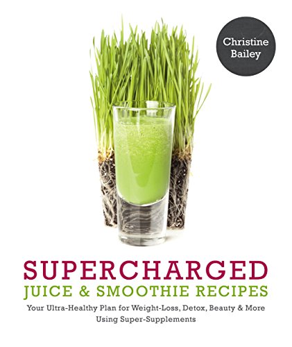 Supercharged Juice & Smoothie Recipes: "Your Ultra-Healthy Plan for Weight Loss, Detox, Beauty & More Using Super-Supplements" (English Edition)
