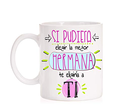 Taza Hermana. Si pudiera elegir la mejor hermana te elegiría a ti. Taza regalo divertido con mucho amor para hermanas.