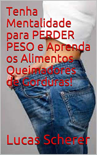 Tenha Mentalidade para PERDER PESO e Aprenda os Alimentos Queimadores de Gorduras! (Portuguese Edition)