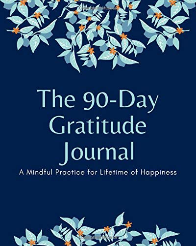 The 90-Day Gratitude Journal: A Mindful Practice for Lifetime of Happiness