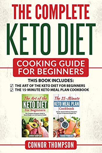 The Complete Keto Diet Cooking Guide For Beginners: Includes The Art of the Keto Diet for Beginners & The 15-Minute Keto Meal Plan Cookbook