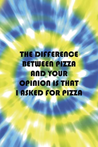 The Difference Between Pizza And Your Opinion Is That I Asked For Pizza: Notebook Journal Composition Blank Lined Diary Notepad 120 Pages Paperback Blue And Green Texture Stoner