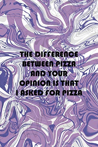 The Difference Between Pizza And Your Opinion Is That I Asked For Pizza: Notebook Journal Composition Blank Lined Diary Notepad 120 Pages Paperback Pulple Aqua Texture Stoner