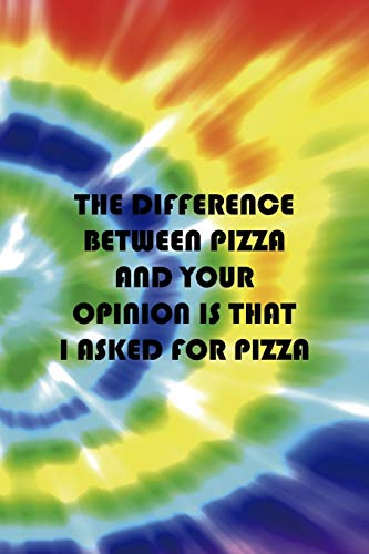 The Difference Between Pizza And Your Opinion Is That I Asked For Pizza: Notebook Journal Composition Blank Lined Diary Notepad 120 Pages Paperback Rainbow Spiral Stoner
