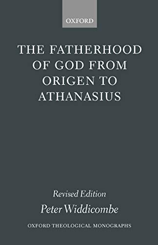 The Fatherhood of God from Origen to Athanasius (Oxford Theological Monographs)