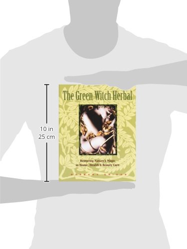 The Green Witch Herbal: Restoring Nature's Magic in Home, Health, and Beauty Care
