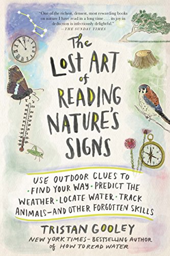 The Lost Art of Reading Nature's Signs: Use Outdoor Clues to Find Your Way, Predict the Weather, Locate Water, Track Animals--And Other Forgotten ... Other Forgotten Skills (Natural Navigation)