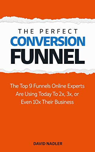 The Perfect Conversion Funnel: The Top 9 Funnels Online Experts are Using Today to 2x, 3x, or Even 10x Their Business (English Edition)