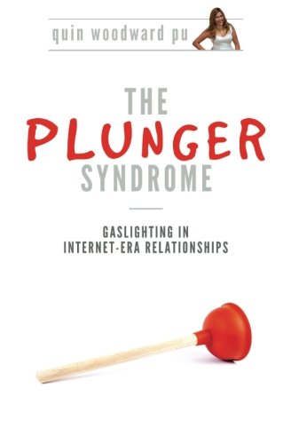 The Plunger Syndrome: Gaslighting in Internet-Era Relationships