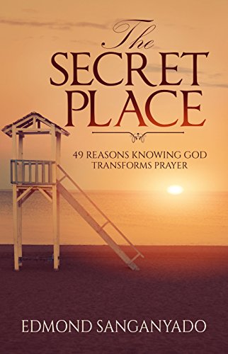 The Secret Place: 49 Reasons Knowing God Transforms Prayer (English Edition)
