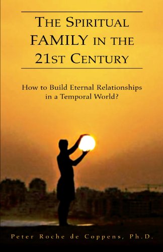 The Spiritual Family in the 21st Century: How to Build Eternal Relationships in a Temporal World?: How to Build Eternal Relationships in a Temporal World?
