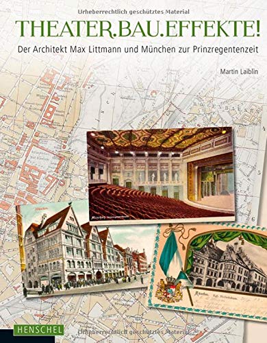 THEATER.BAU.EFFEKTE!: Der Architekt Max Littmann und München zur Prinzregentenzeit