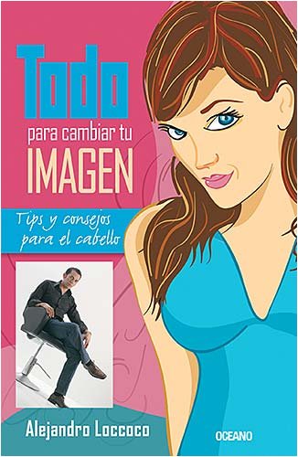 Todo para cambiar tu imagen/ Everything you Need to Change Your Image: Tips Y Consejos Para El Cabello