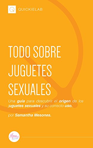 Todo Sobre juguetes Sexuales.: Un aguía para descubrir el origen de los juguetes sexuales y su correcto uso.