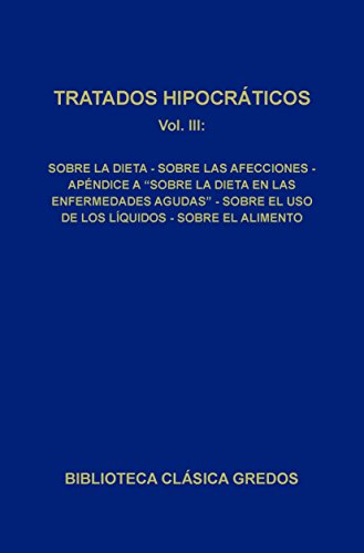 Tratados hipocráticos III: · Sobre la dieta · Sobre las afecciones · Apéndice a · Sobre la dieta en las enfermedades agudas · Sobre el uso de los líquidos ... alimento (Biblioteca Clásica Gredos nº 91)