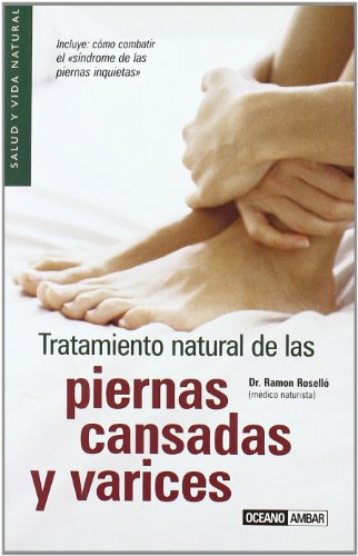 Tratamiento natural de las piernas cansadas y varices: Cuida tus piernas de forma natural (Salud y vida natural)