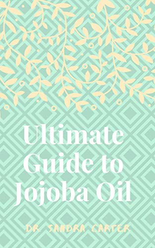 Ultimate Guide to Jojoba Oil: This is entails everything about jojoba oil (English Edition)