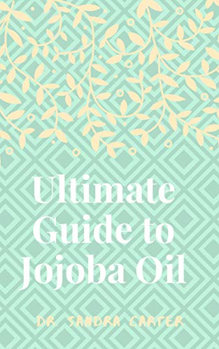 Ultimate Guide to Jojoba Oil: This is entails everything about jojoba oil (English Edition)