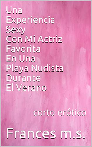 Una Experiencia Sexy Con Mi Actriz Favorita En Una Playa Nudista Durante El Verano: corto erótico