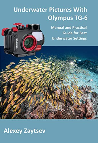 Underwater Pictures With Olympus TG-6: Manual аnd Practical Guide for Best Underwater Settings (Underwater Photography MasterClass Book 1) (English Edition)