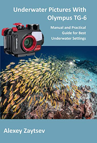 Underwater Pictures With Olympus TG-6: Manual аnd Practical Guide for Best Underwater Settings (Underwater Photography MasterClass Book 1) (English Edition)