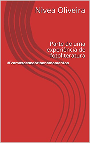 #Vamosdescobribonsmomentos: Parte de uma experiência de fotoliteratura (Portuguese Edition)