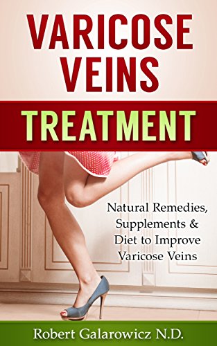 Varicose Veins Treatment: Natural Remedies, Supplements & Diet to Improve Varicose Veins (English Edition)