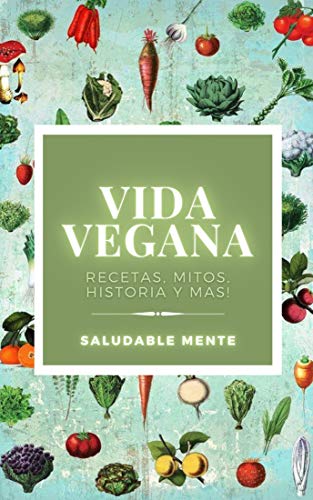 VIDA VEGANA: Recetas, mitos, historia y más!: Aprende los beneficios de empezar una vida vegana, disfruta de las recetas y cuida tu salud!