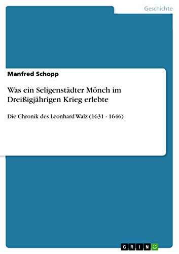 Was ein Seligenstädter Mönch im Dreißigjährigen Krieg erlebte: Die Chronik des Leonhard Walz (1631 - 1646) (German Edition)