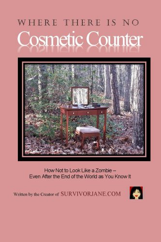 Where There is no Cosmetic Counter: How Not to Look Like a Zombie - Even After the End of the World as You Know It (English Edition)