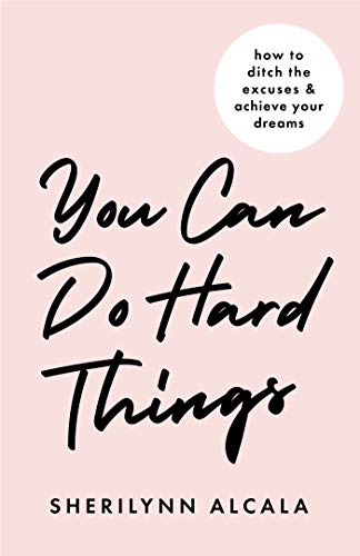 You Can Do Hard Things: How to Ditch the Excuses & Achieve Your Dreams (English Edition)