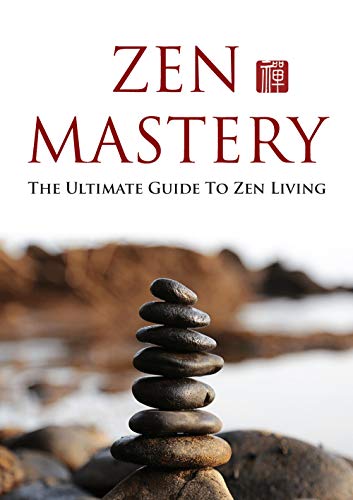 Zen Mastery: the ultimate guide to Zen living (English Edition)