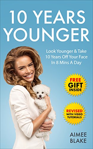 10 Years Younger - How To Look Younger Naturally [Video Tutorials Included]: Get Rid of Wrinkles With Facial Exercises & Take 10 Years off Your Face in ... & Beauty Series Book 3) (English Edition)