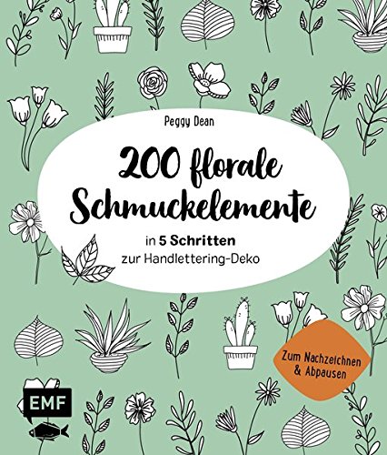 200 florale Schmuckelemente - in 5 Schritten zur Handlettering-Deko: Zum Nachzeichnen und Abpausen
