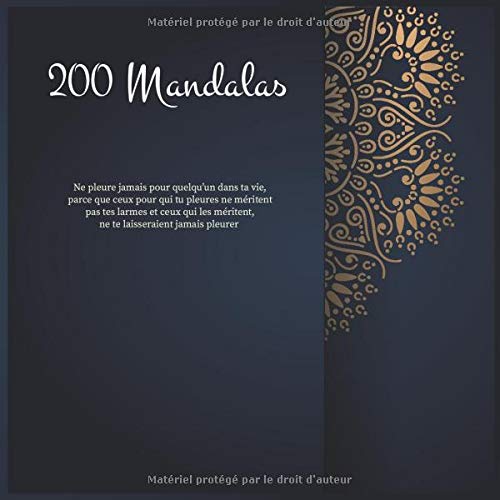 200 Mandalas - Ne pleure jamais pour quelqu’un dans ta vie, parce que ceux pour qui tu pleures ne méritent pas tes larmes et ceux qui les méritent, ne te laisseraient jamais pleurer