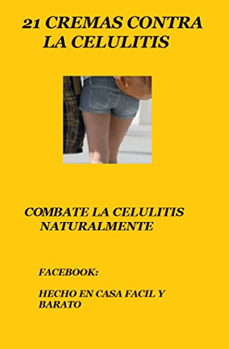 21 CREMAS CASERAS PARA LA CELULITIS: COMBATE LA CELULITIS NATURALMENTE