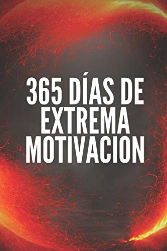 365 DÍAS DE EXTREMA MOTIVACIÓN: Poderoso libro de motivacion que cambiara tu vida al EXITO Y ABUNDANCIA!