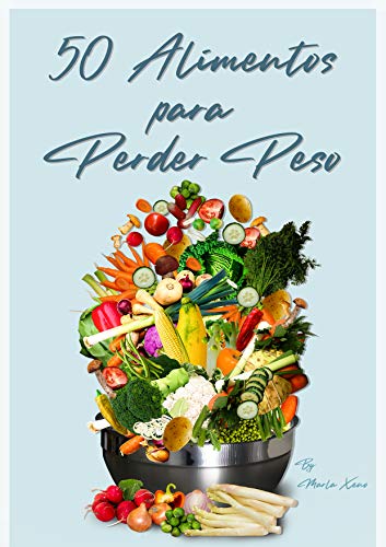 50 ALIMENTOS PARA PERDER PESO RÁPIDO: : PARA VIVIR SALUDABLE Y EN CUARENTENA