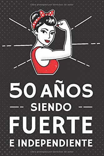 50 Años Siendo Fuerte e Independiente: Regalo de Cumpleaños 50 Años Para Mujer. Cuaderno de Notas, Libreta de Apuntes, Agenda o Diario Personal