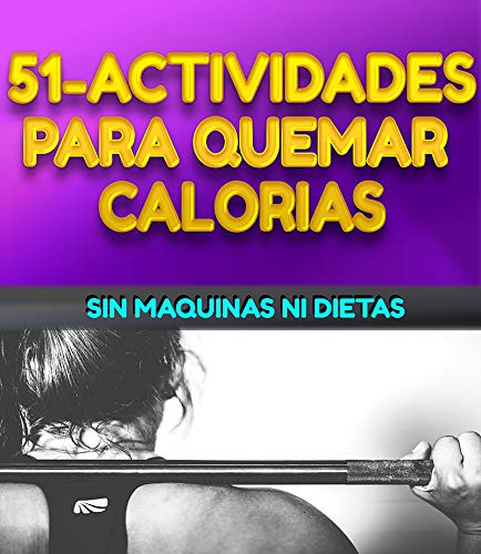 51 ACTIVIDADES PARA QUEMAR CALORIAS: ELIMINA LA GRASA SIN MAQUINAS NI DIETA